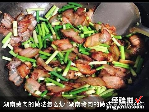 湖南薰肉的做法怎么炒好吃 湖南薰肉的做法怎么炒