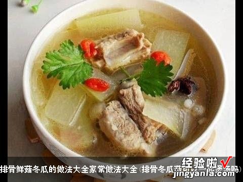 排骨冬瓜菇可以一起煲汤吗 排骨鲜菇冬瓜的做法大全家常做法大全