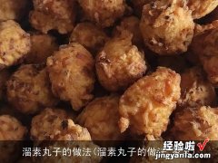 溜素丸子的做法 家常 溜素丸子的做法