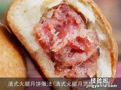 滇式火腿月饼做法视频 滇式火腿月饼做法