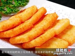 最简单的糍粑做法视频教程大全 最简单的糍粑做法视频教程