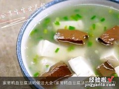 家常鸭血豆腐汤的做法大全窍门 家常鸭血豆腐汤的做法大全