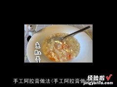 手工阿胶膏做法视频 手工阿胶膏做法