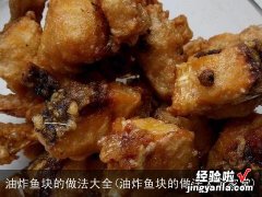 油炸鱼块的做法大全家常 油炸鱼块的做法大全