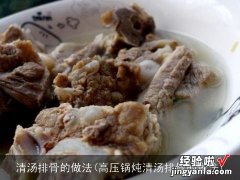 高压锅炖清汤排骨的做法 清汤排骨的做法