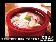 手术后炖瘦肉汤的做法大全 手术后炖瘦肉汤的做法