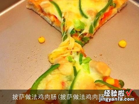 披萨做法鸡肉肠怎么做 披萨做法鸡肉肠