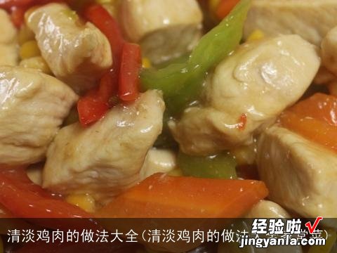 清淡鸡肉的做法大全家常菜 清淡鸡肉的做法大全