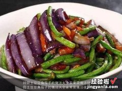 排骨土豆豆角茄子的做法大全家常菜做法视频教程 排骨土豆豆角茄子的做法大全家常菜做法视