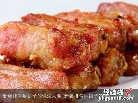 新疆排骨焖饼子的做法大全视频 新疆排骨焖饼子的做法大全