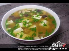 木耳瘦肉豆腐汤的做法大全家常菜窍门 木耳瘦肉豆腐汤的做法大全家常菜