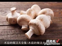 木菇的做法大全集视频 木菇的做法大全集