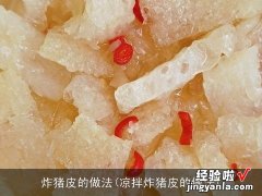 凉拌炸猪皮的做法 炸猪皮的做法