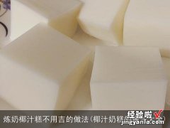 椰汁奶糕的做法大全 炼奶椰汁糕不用吉的做法