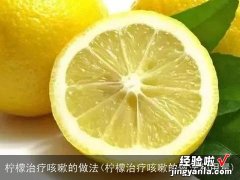 柠檬治疗咳嗽的做法和用量 柠檬治疗咳嗽的做法