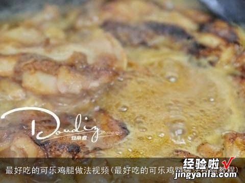 最好吃的可乐鸡腿做法视频教程 最好吃的可乐鸡腿做法视频