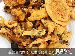 煎蘑菇的做法大全家常 煎蘑菇的做法