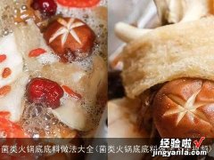 菌类火锅底底料做法大全视频 菌类火锅底底料做法大全