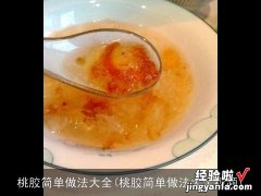 桃胶简单做法大全视频 桃胶简单做法大全