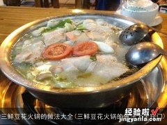 三鲜豆花火锅的做法大全窍门 三鲜豆花火锅的做法大全