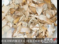 冷冻河蚌的做法大全视频 冷冻河蚌的做法大全