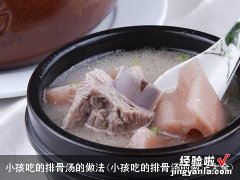 小孩吃的排骨汤的做法大全 小孩吃的排骨汤的做法