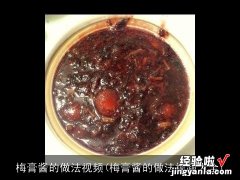 梅膏酱的做法视频大全 梅膏酱的做法视频