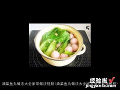 油菜鱼丸做法大全家常做法视频教程 油菜鱼丸做法大全家常做法视频