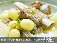 棒骨土豆汤的做法大全窍门 棒骨土豆汤的做法大全