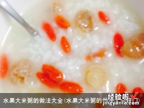 水果大米粥的做法大全窍门 水果大米粥的做法大全