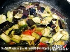 油焖茄子的做法怎么做好吃又简单 油焖茄子的做法怎么做