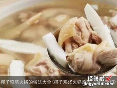 椰子鸡汤火锅的做法大全窍门 椰子鸡汤火锅的做法大全