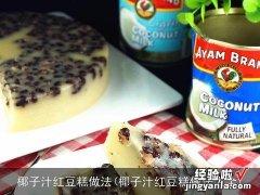 椰子汁红豆糕做法大全 椰子汁红豆糕做法