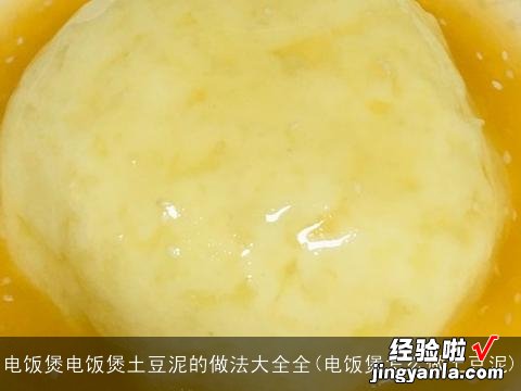 电饭煲怎么做土豆泥 电饭煲电饭煲土豆泥的做法大全全