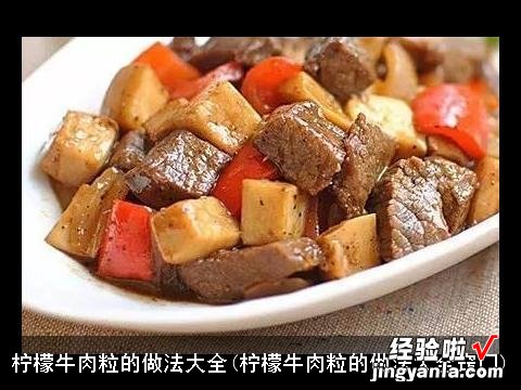 柠檬牛肉粒的做法大全窍门 柠檬牛肉粒的做法大全