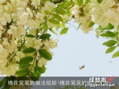 槐花窝窝的做法大全 槐花窝窝的做法视频