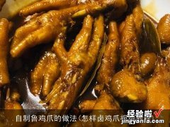 怎样卤鸡爪视频教程 自制鲁鸡爪的做法