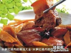 水笋红烧肉的做法大全窍门 水笋红烧肉的做法大全