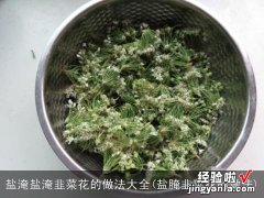 盐腌韭菜花的做法 盐淹盐淹韭菜花的做法大全