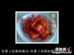 水萝卜泡菜的做法视频大全 水萝卜泡菜的做法