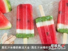 西瓜汁冰棒的做法大全窍门 西瓜汁冰棒的做法大全