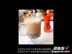 正宗的红豆布丁奶茶的做法视频教程大全 正宗的红豆布丁奶茶的做法视频教程