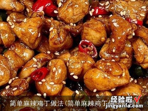 简单麻辣鸡丁做法视频 简单麻辣鸡丁做法