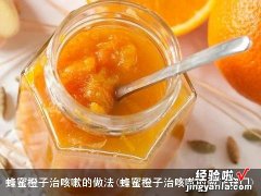 蜂蜜橙子治咳嗽的做法窍门 蜂蜜橙子治咳嗽的做法