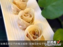 玫瑰花的饺子的做法视频大全 玫瑰花的饺子的做法视频