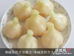 淹碱蒜的方法做法大全 淹碱蒜的方法做法