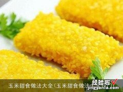 玉米甜食做法大全窍门 玉米甜食做法大全