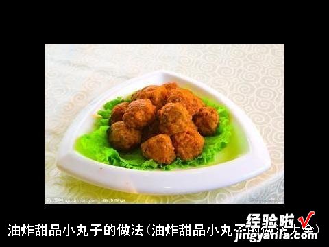 油炸甜品小丸子的做法大全 油炸甜品小丸子的做法