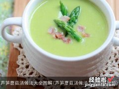 芦笋蘑菇汤做法大全图解视频 芦笋蘑菇汤做法大全图解