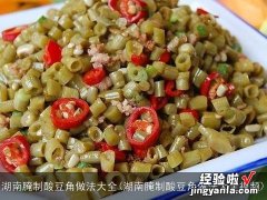 湖南腌制酸豆角做法大全视频 湖南腌制酸豆角做法大全